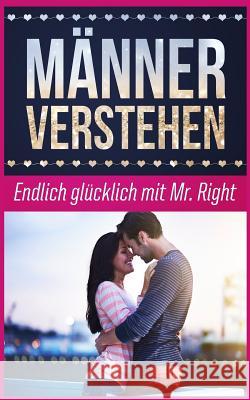 Männer Verstehen: Endlich Glücklich Mit Mr. Right Muller, Katja 9781974459070 Createspace Independent Publishing Platform