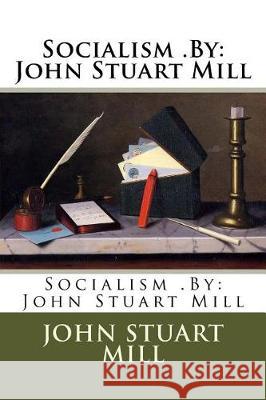 Socialism .By: John Stuart Mill Mill, John Stuart 9781974460717