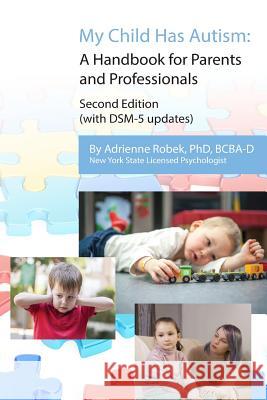 My Child Has Autism: A Handbook for Parents and Professionals (second edition) Robek, Adrienne 9781974463213 Createspace Independent Publishing Platform