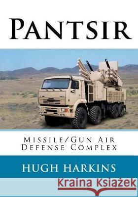 Pantsir: Missile/Gun Air Defense Complex Hugh Harkins 9781974464289 Createspace Independent Publishing Platform