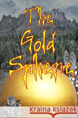 The Gold Sphere William J. Ryan William J. Ryan 9781974464333 Createspace Independent Publishing Platform