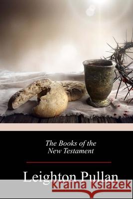 The Books of the New Testament Leighton Pullan 9781974464579 Createspace Independent Publishing Platform