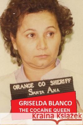 Griselda Blanco: The Cocaine Queen Henri Dauber 9781974467778 Createspace Independent Publishing Platform