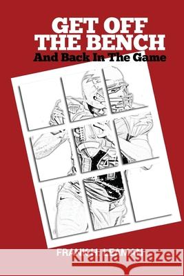 Get Off The Bench And Back In The Game: Conquering The Forces That Keep Us From Enjoying The Life God Has Designed For Us Frank H. Leaman 9781974468669 Createspace Independent Publishing Platform