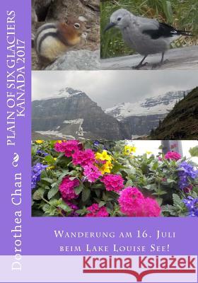 Plain of Six Glaciers Kanada 2017: Wanderung Am 16. Juli Beim Lake Louise See! Dorothea Chan 9781974470297 Createspace Independent Publishing Platform