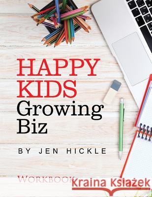 Happy Kids, Growing Biz Workbook Jen Hickle 9781974470730 Createspace Independent Publishing Platform