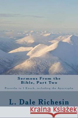 Sermons From the Bible, Part Two: Proverbs to 1 Enoch, including the Apocrypha Richesin, L. Dale 9781974470846 Createspace Independent Publishing Platform