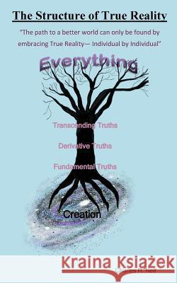 The Structure of True Reality: The path to a better world can only be found by embracing true Reality - Individual by Individual Charles R. Neff 9781974473472 Createspace Independent Publishing Platform