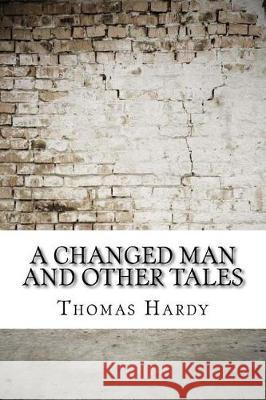 A Changed Man and Other Tales Thomas Hardy 9781974474066 Createspace Independent Publishing Platform