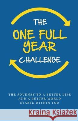 The One Full Year Challenge: The Journey to a Better Life and a Better World Starts Within You Brad Hardin 9781974474226