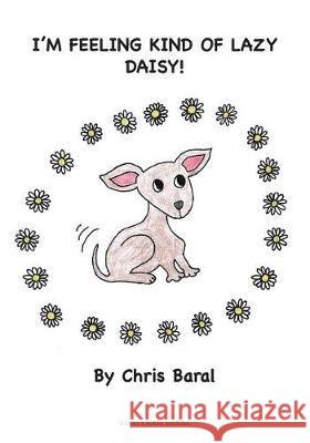 I'm Feeling Kind of Lazy Daisy! MS Chris Baral 9781974474509