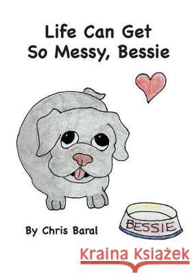 Life Can Get So Messy, Bessie MS Chris Baral 9781974474516