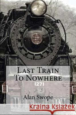 Last Train To Nowhere Swope, Alan 9781974475087