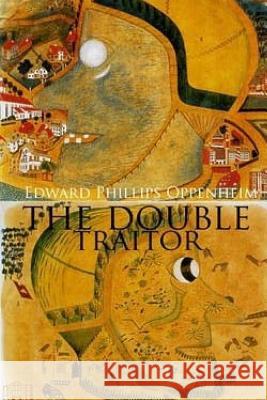 The Double Traitor Edward Phillips Oppenheim 9781974475148 Createspace Independent Publishing Platform