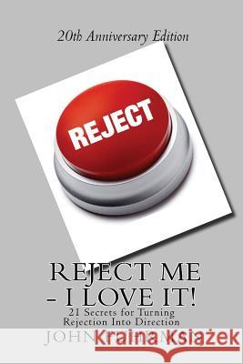 Reject Me - I Love It: 21 Secrets For Turning Rejection Into Direction 20th Anniversary Edition Fuhrman, John 9781974476725 Createspace Independent Publishing Platform