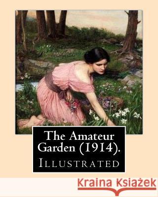 The Amateur Garden (1914). By: George W. Cable (illustrated): George Washington Cable (October 12, 1844 - January 31, 1925) was an American novelist Cable, George W. 9781974476992