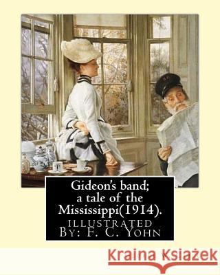 Gideon's band; a tale of the Mississippi(1914). By: George W. Cable, illustrated By: F. C. Yohn: Frederick Coffay Yohn (February 8, 1875 - June 6, 193 Yohn, F. C. 9781974477296 Createspace Independent Publishing Platform