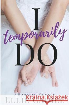 I Temporarily Do: A Romantic Comedy Ellie Cahill 9781974477425 Liz Czukas