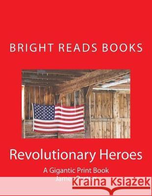 Revolutionary Heroes: A Gigantic Print Book Bright Reads Books James Parton 9781974477876 Createspace Independent Publishing Platform