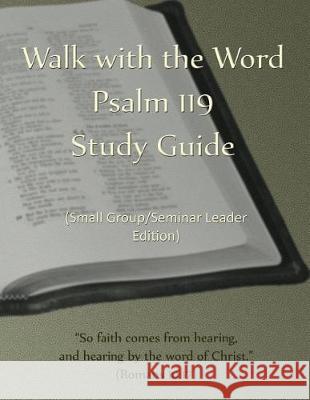 Walk with the Word Psalm 119 Study Guide - Leader's Edition: Small Group/Seminar Leader's Edition D. E. Isom 9781974478354 Createspace Independent Publishing Platform