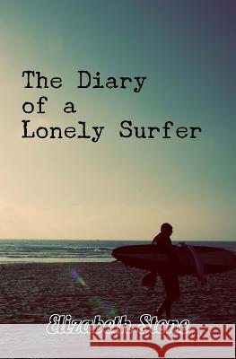 The Diary of a Lonely Surfer Elizabeth Stone 9781974479160 Createspace Independent Publishing Platform