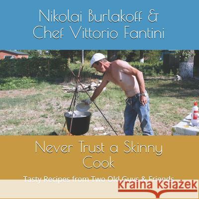 Never Trust a Skinny Cook: Tasty Recipes from Two Old Guys & Friends Vittorio Fantini Nikolai Burlakoff 9781974479849 Createspace Independent Publishing Platform