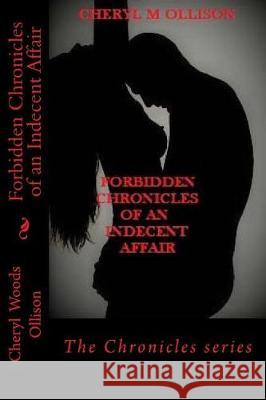 Forbidden Chronicles of an Indecent Affair Cheryl Michelle Ollison 9781974481491 Createspace Independent Publishing Platform