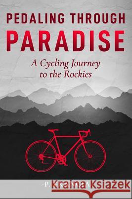 Pedaling Through Paradise: A Bicycling Adventure From Ohio to Colorado and Beyond Francia, P. 9781974482320 Createspace Independent Publishing Platform