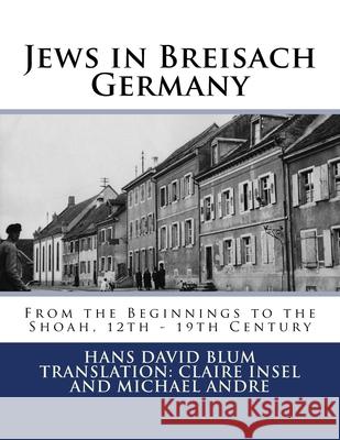 Jews in Breisach: From the Beginnings to the Shoah, 12th - 19th Century Claire Insel Michael Andre Victor Rosenberg 9781974482627 Createspace Independent Publishing Platform
