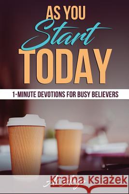 As You Start Today: 1-Minute Devotions For Busy Believers Argo, Al 9781974484300 Createspace Independent Publishing Platform