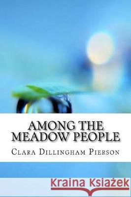 Among the Meadow People Clara Dillingham Pierson 9781974489312 Createspace Independent Publishing Platform