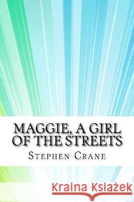 Maggie, a Girl of the Streets Stephen Crane 9781974489398 Createspace Independent Publishing Platform