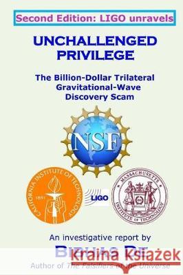 Unchallenged Privilege: The Billion-Dollar Trilateral Gravitational-Wave Discovery Scam Bibhas Ranjan de 9781974490011