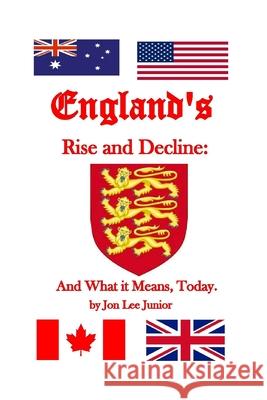 ENGLAND'S RISE and DECLINE: And What It Means, Today Junior, Jon Lee 9781974492459 Createspace Independent Publishing Platform