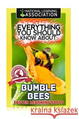 Everything You Should Know About: Bumble Bees Richards, Anne 9781974492985 Createspace Independent Publishing Platform