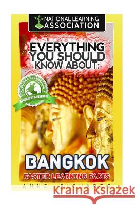 Everything You Should Know About: Bangkok Faster Learning Facts Richards, Anne 9781974493777 Createspace Independent Publishing Platform