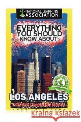 Everything You Should Know About: Los Angeles Faster Learning Facts Richards, Anne 9781974494880 Createspace Independent Publishing Platform