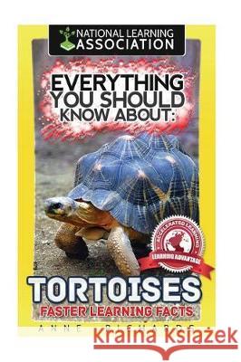 Everything You Should Know About: Tortoises Faster Learning Facts Richards, Anne 9781974495207 Createspace Independent Publishing Platform