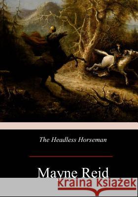 The Headless Horseman: A Strange Tale of Texas Mayne Reid 9781974495887 Createspace Independent Publishing Platform