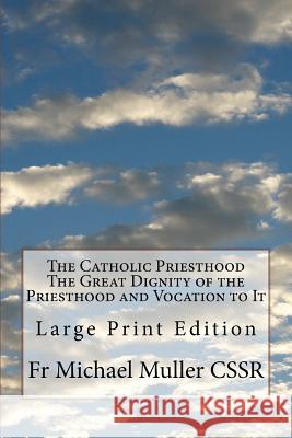 The Catholic Priesthood The Great Dignity of the Priesthood and Vocation to It: Large Print Edition Muller Cssr, Michael 9781974496204