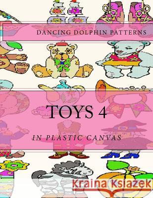 Toys 4: In Plastic Canvas Dancing Dolphin Patterns 9781974496440 Createspace Independent Publishing Platform