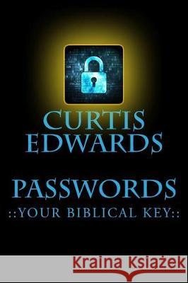 Passwords: Your Biblical Key Curtis Edwards 9781974496655 Createspace Independent Publishing Platform