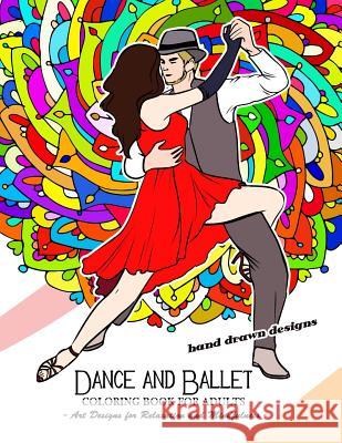Dance and Ballet Coloring Book for Adults: Art Design for Relaxation and Mindfulness Tiny Cactus Publishing 9781974496839 Createspace Independent Publishing Platform