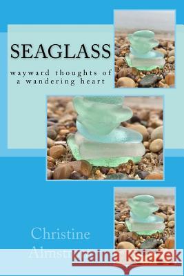 Seaglass: wayward thoughts of a wandering heart Almstrom, Christine 9781974497164