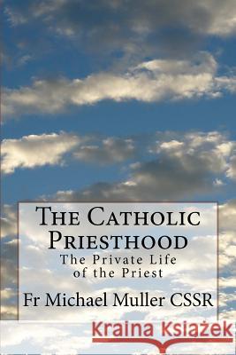 The Catholic Priesthood: The Private Life of the Priest Fr Michael Mulle 9781974497799 Createspace Independent Publishing Platform