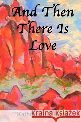 And Then There Is Love Kathryn a. T. Knox 9781974499687 Createspace Independent Publishing Platform