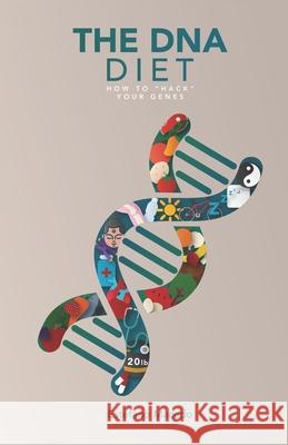 The DNA Diet: How to Hack Your Genes Estefano Macedo 9781974500154 Createspace Independent Publishing Platform