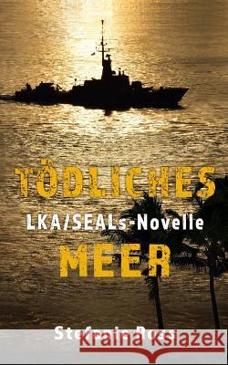 Tödliches Meer: LKA-SEALs-Novelle Ross, Stefanie 9781974501793 Createspace Independent Publishing Platform