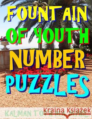 Fountain of Youth Number Puzzles: 133 Large Print Themed Number Search Puzzles Kalman Tot 9781974504978 Createspace Independent Publishing Platform