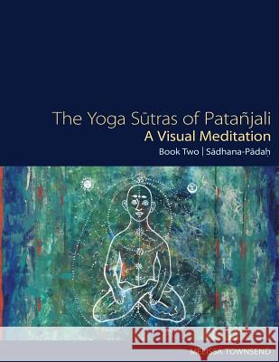 The Yoga Sutras of Patanjali - A Visual Meditation: Book Two: Sadhana Padah Melissa Townsend 9781974507092